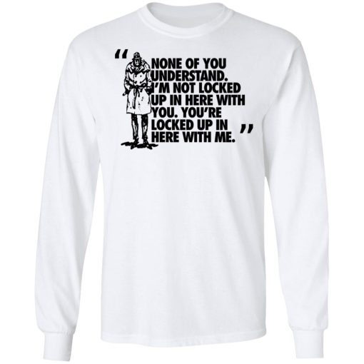 Rorschach None Of You Understand I'm Not Locked Up In Here With You T-Shirts - Image 8