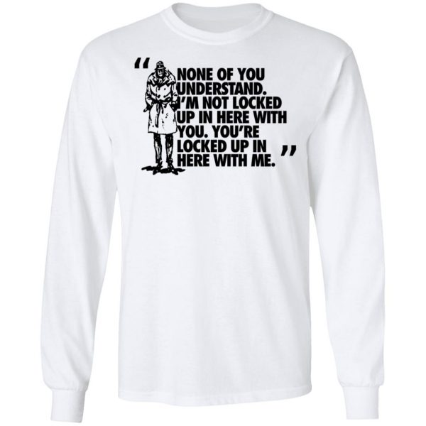 Rorschach None Of You Understand I'm Not Locked Up In Here With You T-Shirts 8