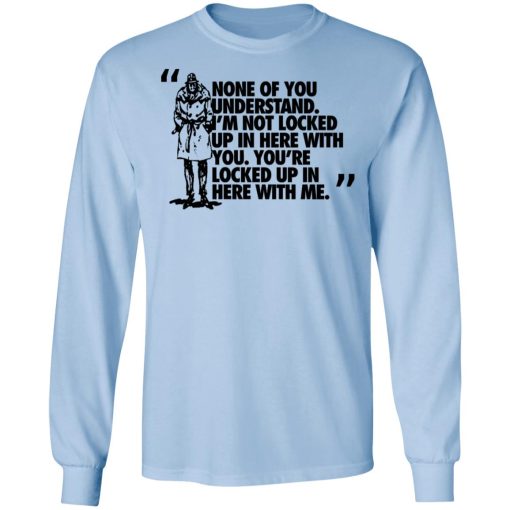 Rorschach None Of You Understand I'm Not Locked Up In Here With You T-Shirts 9