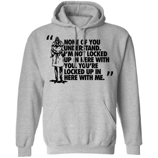 Rorschach None Of You Understand I'm Not Locked Up In Here With You T-Shirts - Image 10