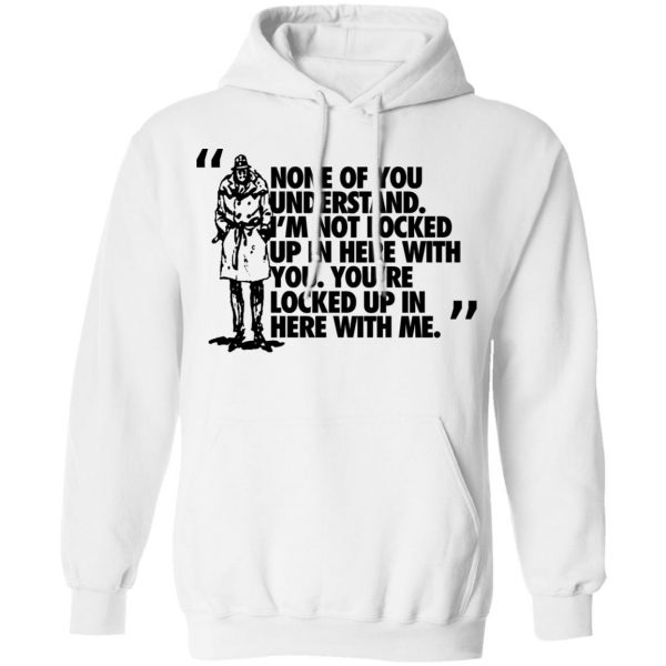 Rorschach None Of You Understand I'm Not Locked Up In Here With You T-Shirts 11