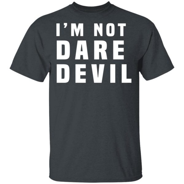 I'm Not Dare Devil T-Shirts, Hoodies, Sweatshirt 1