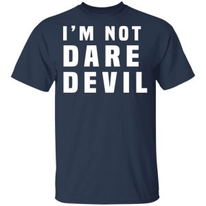 I'm Not Dare Devil T-Shirts, Hoodies, Sweatshirt 14