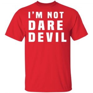 I'm Not Dare Devil T-Shirts, Hoodies, Sweatshirt 15