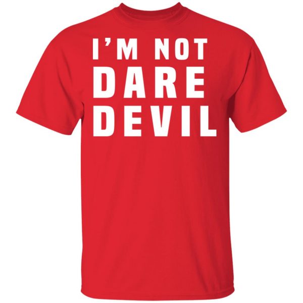 I'm Not Dare Devil T-Shirts, Hoodies, Sweatshirt 3