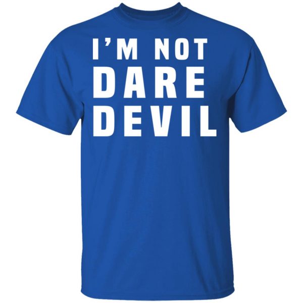 I'm Not Dare Devil T-Shirts, Hoodies, Sweatshirt 4