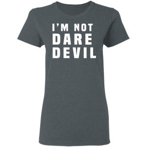 I'm Not Dare Devil T-Shirts, Hoodies, Sweatshirt 17