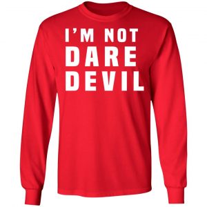 I'm Not Dare Devil T-Shirts, Hoodies, Sweatshirt 21