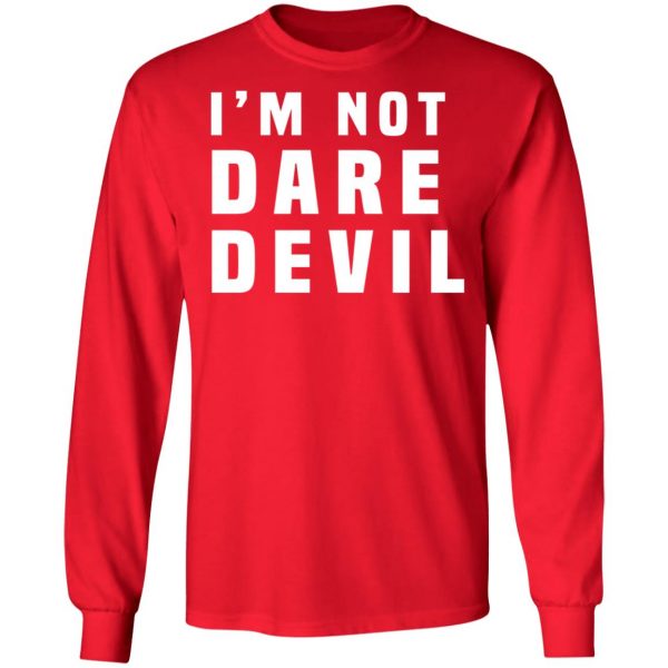 I'm Not Dare Devil T-Shirts, Hoodies, Sweatshirt 9