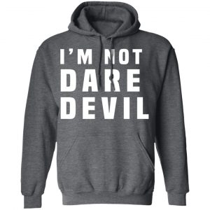 I'm Not Dare Devil T-Shirts, Hoodies, Sweatshirt 23
