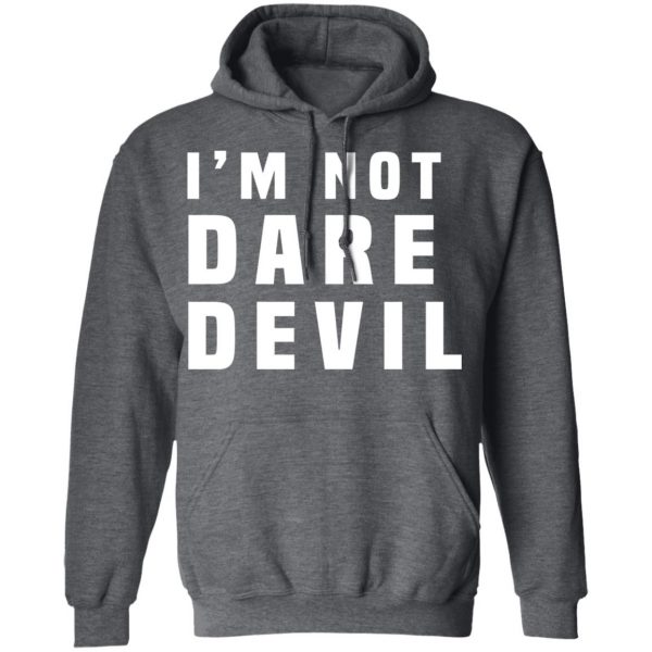 I'm Not Dare Devil T-Shirts, Hoodies, Sweatshirt 11
