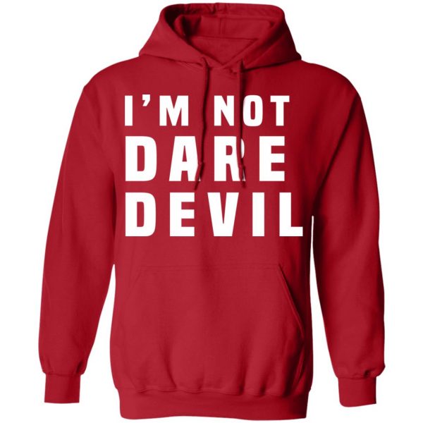 I'm Not Dare Devil T-Shirts, Hoodies, Sweatshirt 12