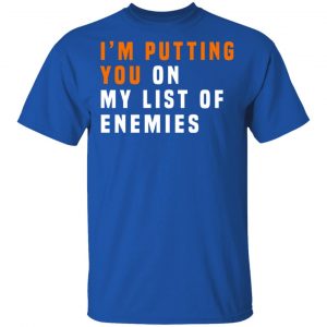 I'm Putting You On My List Of Enemies T-Shirts, Hoodies, Sweatshirt 16