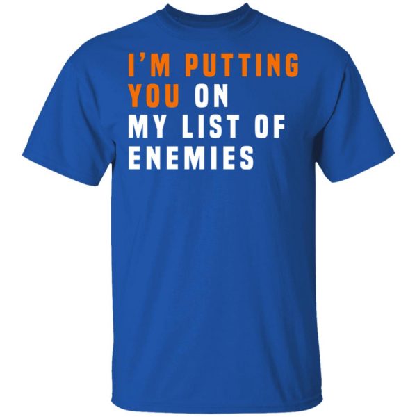 I'm Putting You On My List Of Enemies T-Shirts, Hoodies, Sweatshirt 4