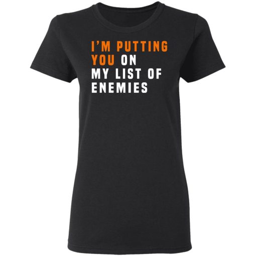 I'm Putting You On My List Of Enemies T-Shirts, Hoodies, Sweatshirt - Image 5