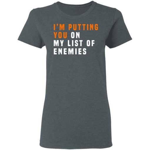 I'm Putting You On My List Of Enemies T-Shirts, Hoodies, Sweatshirt - Image 6