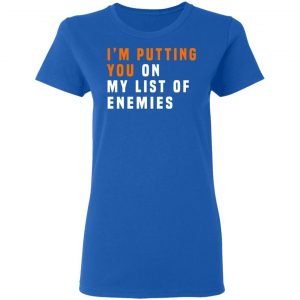 I'm Putting You On My List Of Enemies T-Shirts, Hoodies, Sweatshirt 20