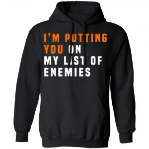 I'm Putting You On My List Of Enemies T-Shirts, Hoodies, Sweatshirt 22