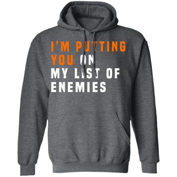 I'm Putting You On My List Of Enemies T-Shirts, Hoodies, Sweatshirt 12
