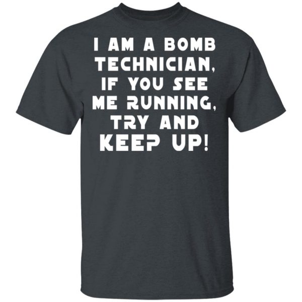 I Am A Bomb Technician If You See Me Running Try And Keep Up T-Shirts, Hoodies, Sweatshirt 2