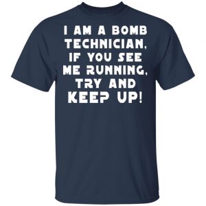 I Am A Bomb Technician If You See Me Running Try And Keep Up T-Shirts, Hoodies, Sweatshirt 15
