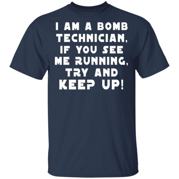 I Am A Bomb Technician If You See Me Running Try And Keep Up T-Shirts, Hoodies, Sweatshirt 3