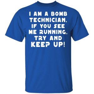 I Am A Bomb Technician If You See Me Running Try And Keep Up T-Shirts, Hoodies, Sweatshirt 16