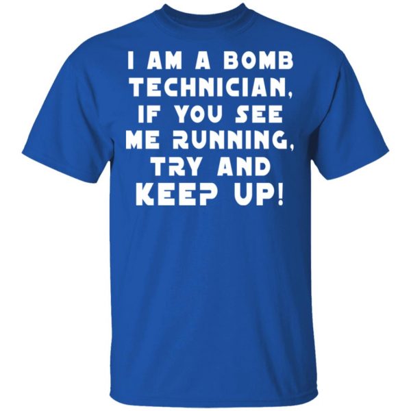 I Am A Bomb Technician If You See Me Running Try And Keep Up T-Shirts, Hoodies, Sweatshirt 4