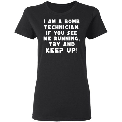 I Am A Bomb Technician If You See Me Running Try And Keep Up T-Shirts, Hoodies, Sweatshirt 5