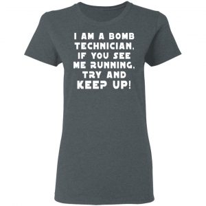 I Am A Bomb Technician If You See Me Running Try And Keep Up T-Shirts, Hoodies, Sweatshirt 18