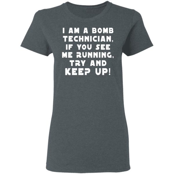 I Am A Bomb Technician If You See Me Running Try And Keep Up T-Shirts, Hoodies, Sweatshirt 6