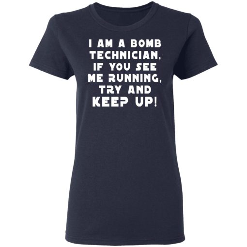 I Am A Bomb Technician If You See Me Running Try And Keep Up T-Shirts, Hoodies, Sweatshirt 7