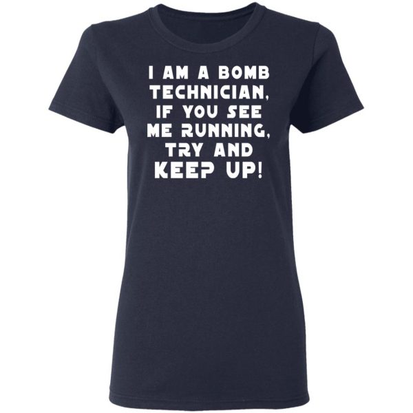 I Am A Bomb Technician If You See Me Running Try And Keep Up T-Shirts, Hoodies, Sweatshirt 7