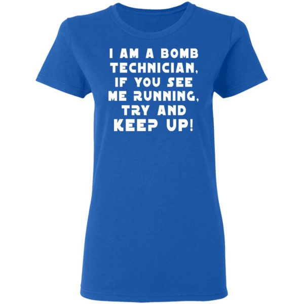 I Am A Bomb Technician If You See Me Running Try And Keep Up T-Shirts, Hoodies, Sweatshirt 8