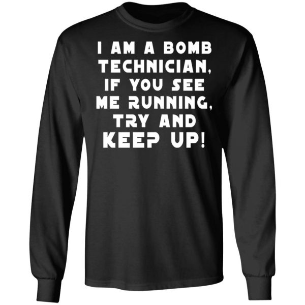 I Am A Bomb Technician If You See Me Running Try And Keep Up T-Shirts, Hoodies, Sweatshirt 9
