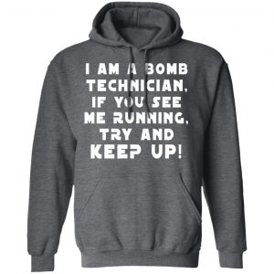 I Am A Bomb Technician If You See Me Running Try And Keep Up T-Shirts, Hoodies, Sweatshirt 24