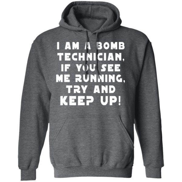 I Am A Bomb Technician If You See Me Running Try And Keep Up T-Shirts, Hoodies, Sweatshirt 12