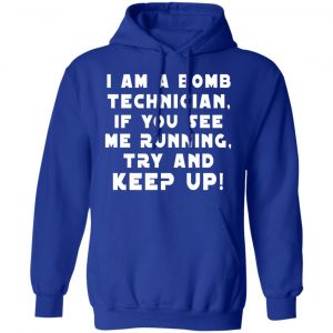 I Am A Bomb Technician If You See Me Running Try And Keep Up T-Shirts, Hoodies, Sweatshirt 25