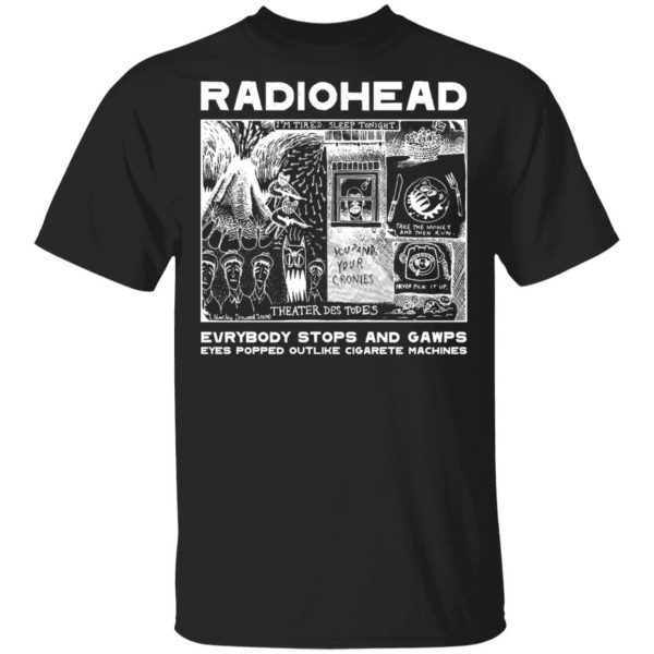 Radiohead Everybody Stops And Gawps Eyes Popped Outlike Cigarete Machines T-Shirts, Hoodies, Sweatshirt 4