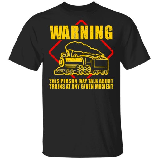 Warning This Person May Talk About Trains At Any Given Moment T-Shirts, Hoodies, Sweatshirt