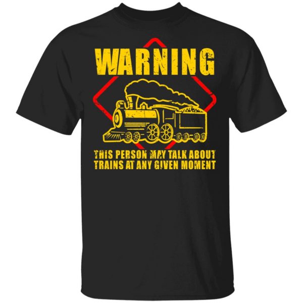 Warning This Person May Talk About Trains At Any Given Moment T-Shirts, Hoodies, Sweatshirt 1