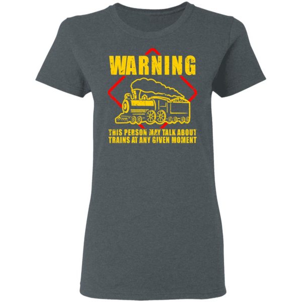 Warning This Person May Talk About Trains At Any Given Moment T-Shirts, Hoodies, Sweatshirt 6