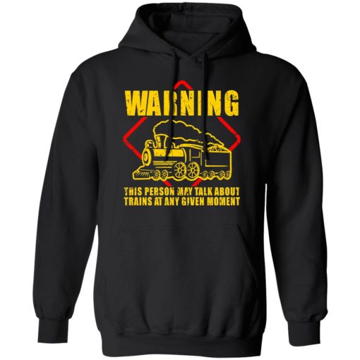 Warning This Person May Talk About Trains At Any Given Moment T-Shirts, Hoodies, Sweatshirt 10