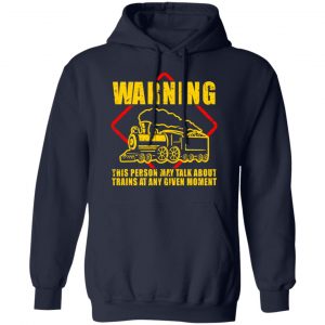 Warning This Person May Talk About Trains At Any Given Moment T-Shirts, Hoodies, Sweatshirt 23