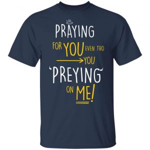 Praying For You Even Tho You Preying On Me T-Shirts, Hoodies, Sweatshirt 15