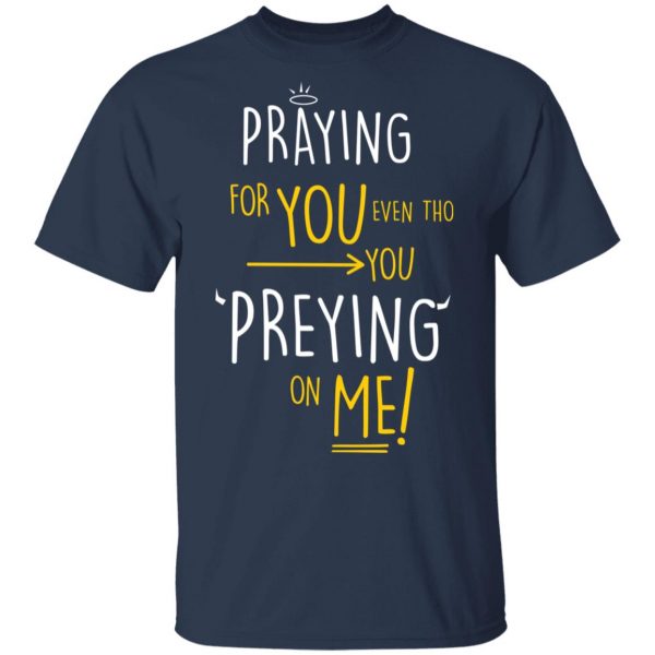 Praying For You Even Tho You Preying On Me T-Shirts, Hoodies, Sweatshirt 3