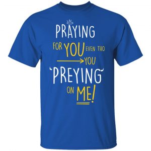 Praying For You Even Tho You Preying On Me T-Shirts, Hoodies, Sweatshirt 16