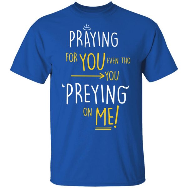 Praying For You Even Tho You Preying On Me T-Shirts, Hoodies, Sweatshirt 4