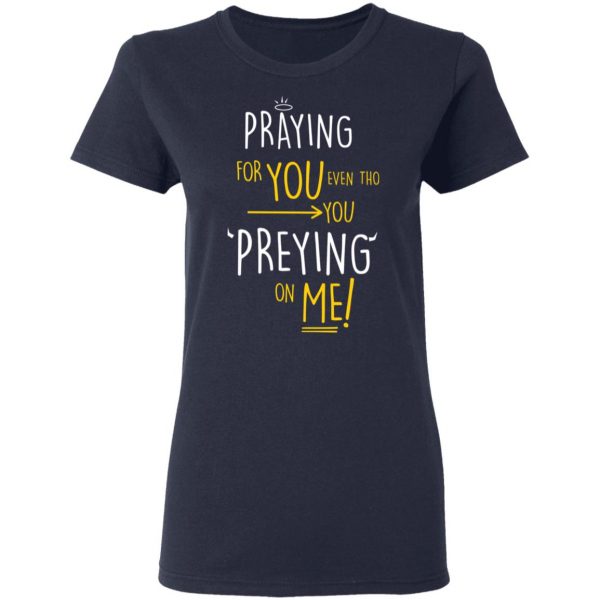Praying For You Even Tho You Preying On Me T-Shirts, Hoodies, Sweatshirt 7