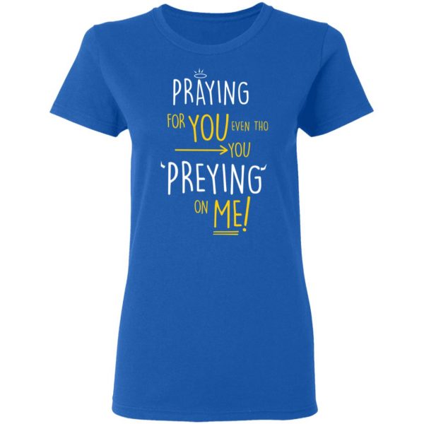 Praying For You Even Tho You Preying On Me T-Shirts, Hoodies, Sweatshirt 8